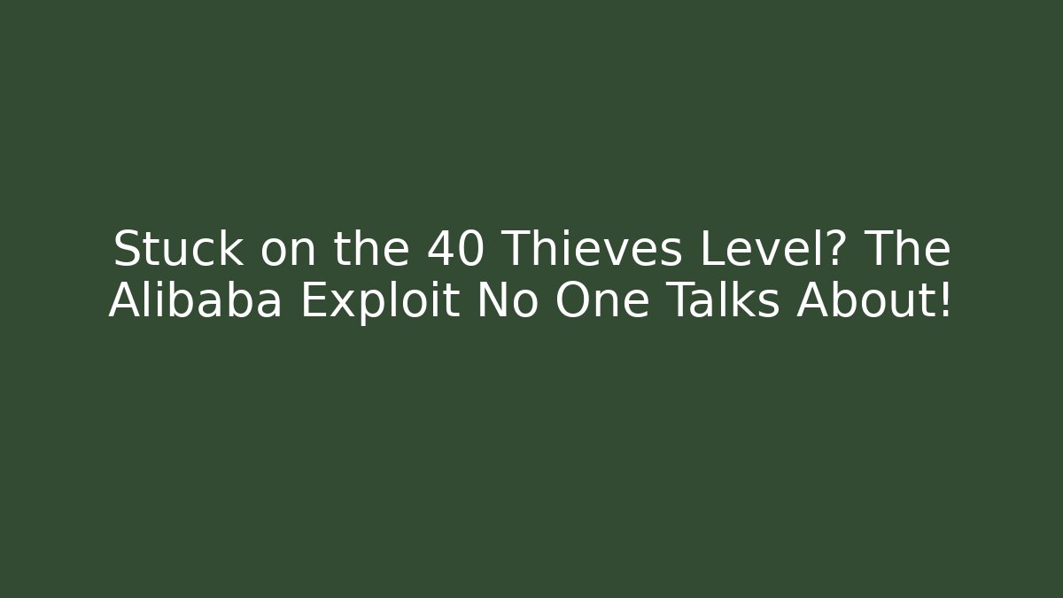 Stuck on the 40 Thieves Level? The Alibaba Exploit No One Talks About!