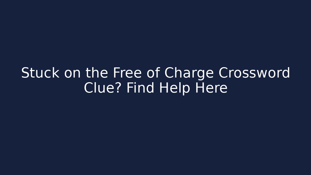 Stuck on the Free of Charge Crossword Clue? Find Help Here