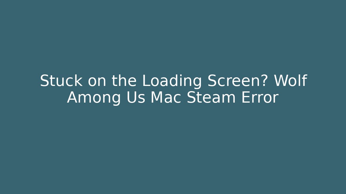 Stuck on the Loading Screen? Wolf Among Us Mac Steam Error