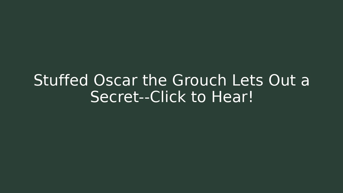 Stuffed Oscar the Grouch Lets Out a Secret—Click to Hear!