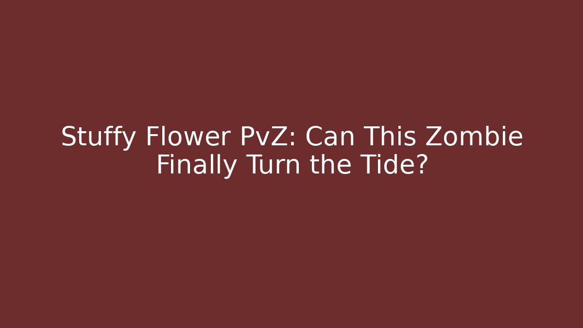 Stuffy Flower PvZ: Can This Zombie Finally Turn the Tide?