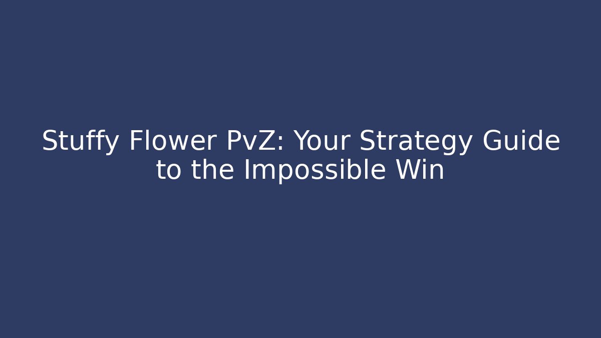 Stuffy Flower PvZ: Your Strategy Guide to the Impossible Win