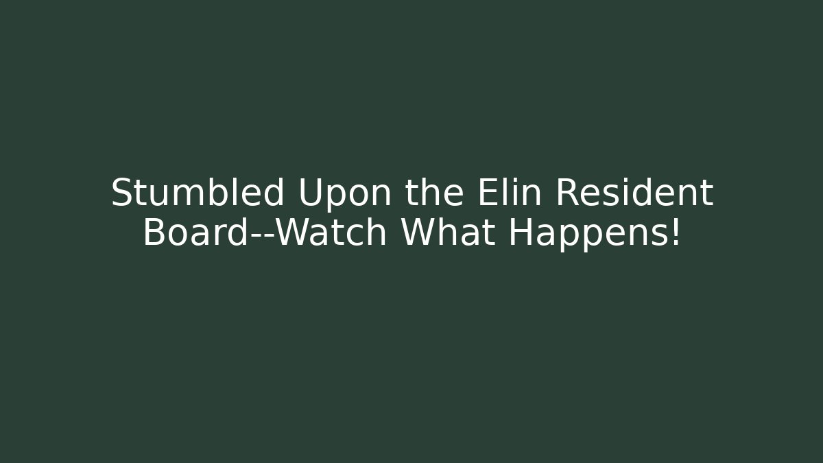 Stumbled Upon the Elin Resident Board—Watch What Happens!