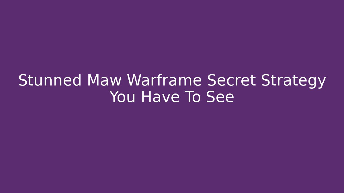 Stunned Maw Warframe Secret Strategy You Have To See