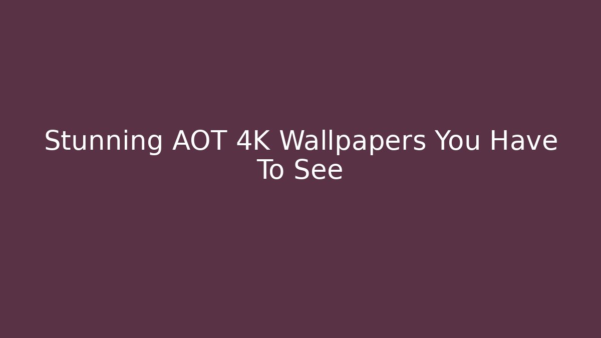 Stunning AOT 4K Wallpapers You Have To See - Create More Assets