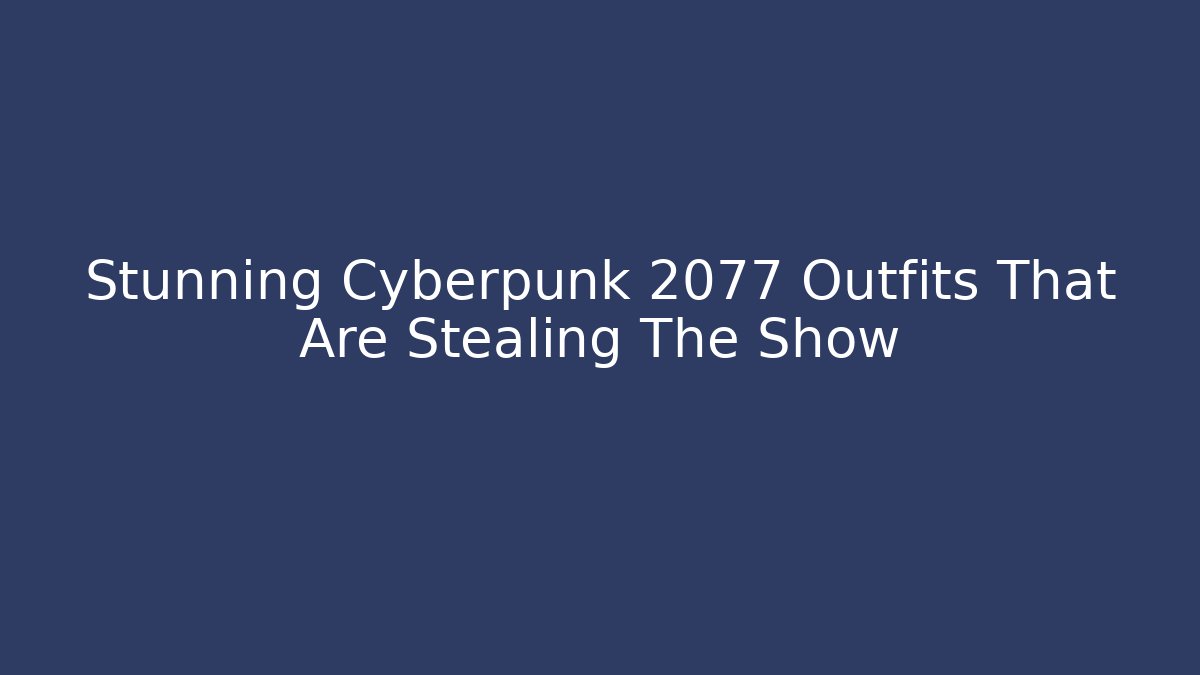 Stunning Cyberpunk 2077 Outfits That Are Stealing The Show