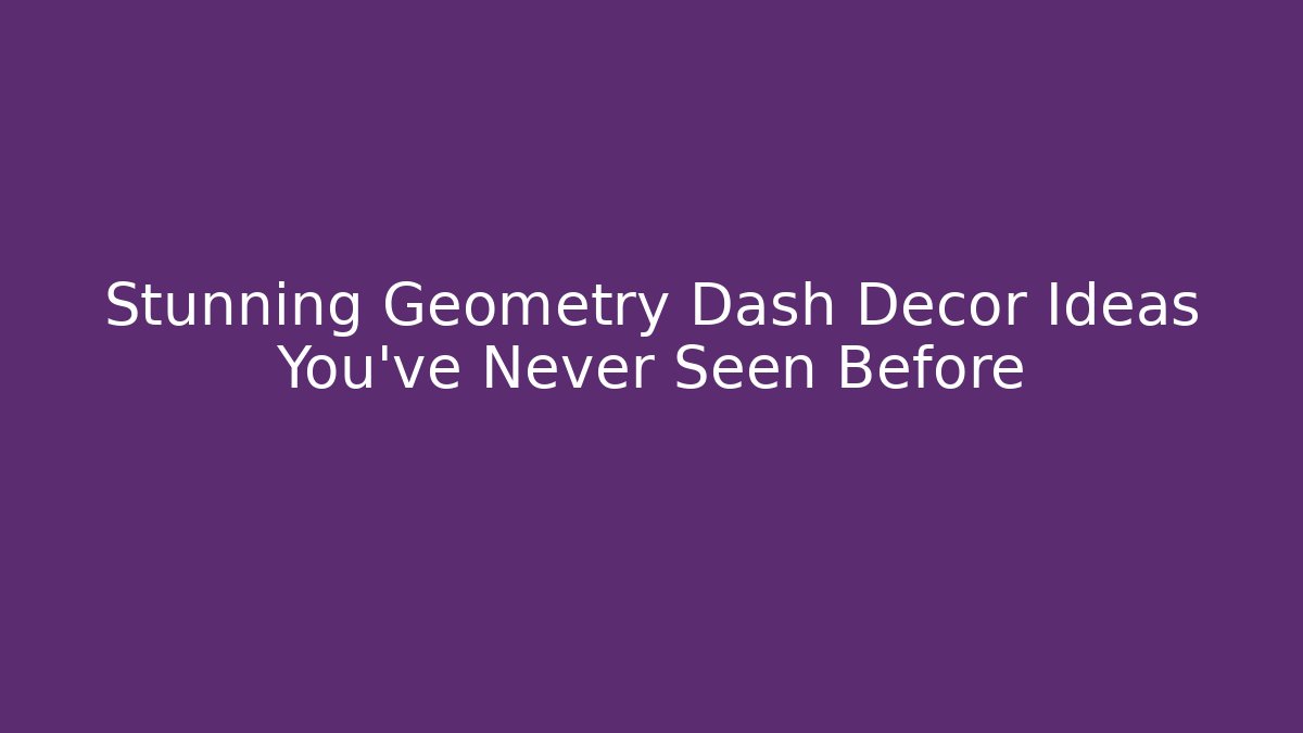 Stunning Geometry Dash Decor Ideas You’ve Never Seen Before - Create More Assets