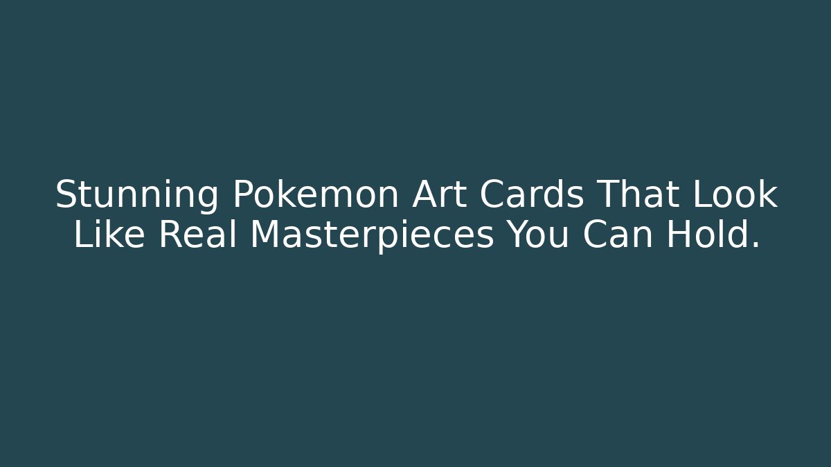 Stunning Pokemon Art Cards That Look Like Real Masterpieces You Can Hold.