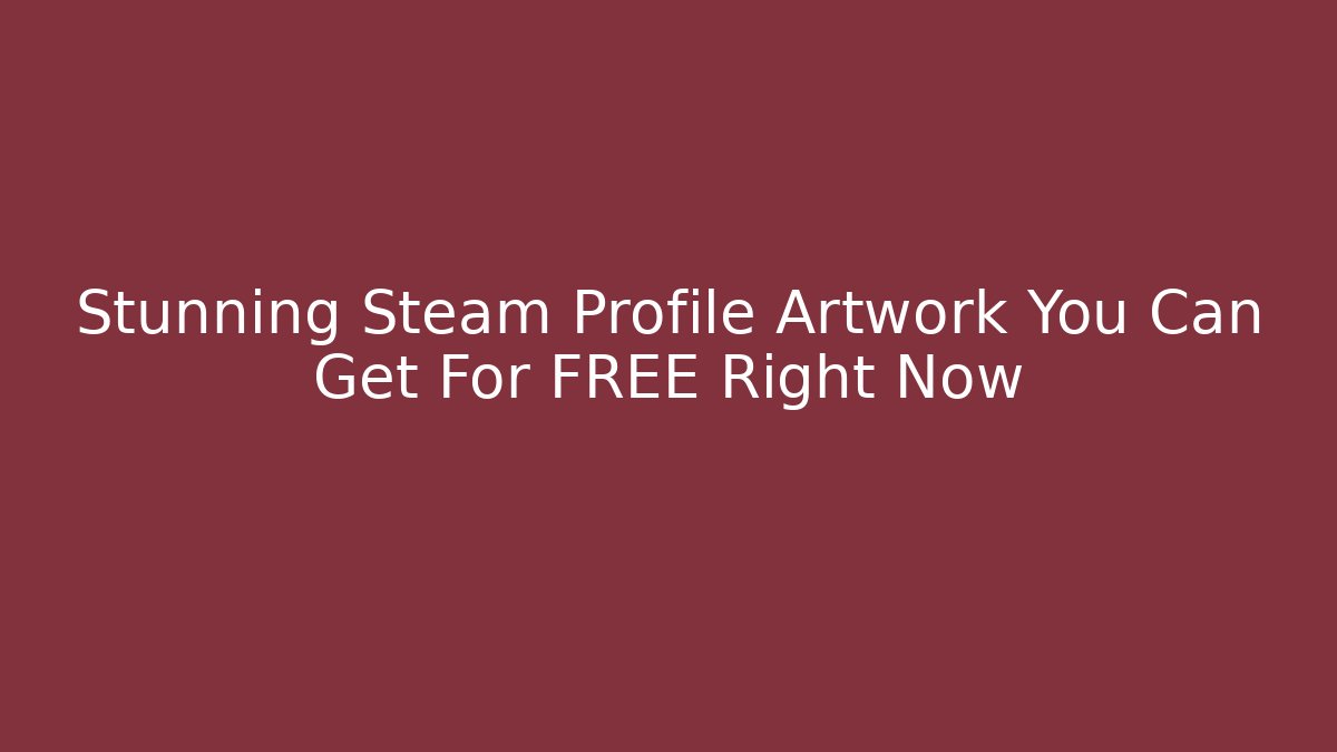 Stunning Steam Profile Artwork You Can Get For FREE Right Now