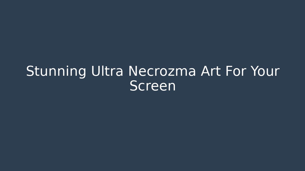 Stunning Ultra Necrozma Art For Your Screen