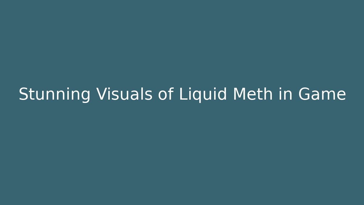 Stunning Visuals of Liquid Meth in Game - Create More Assets