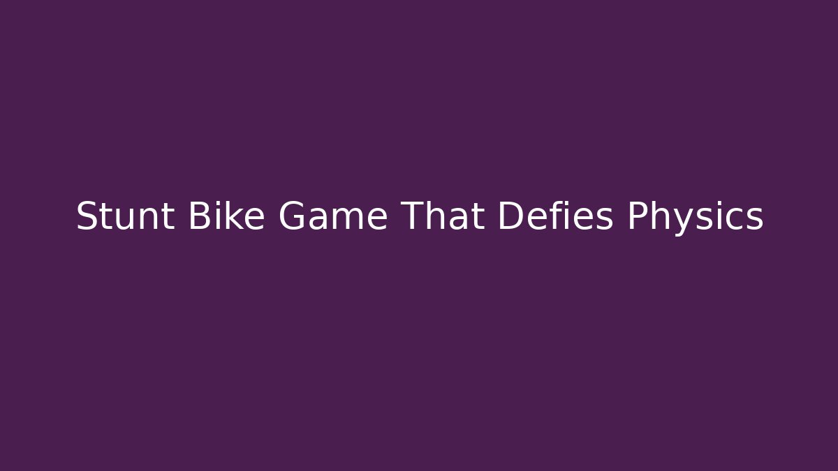 Stunt Bike Game That Defies Physics