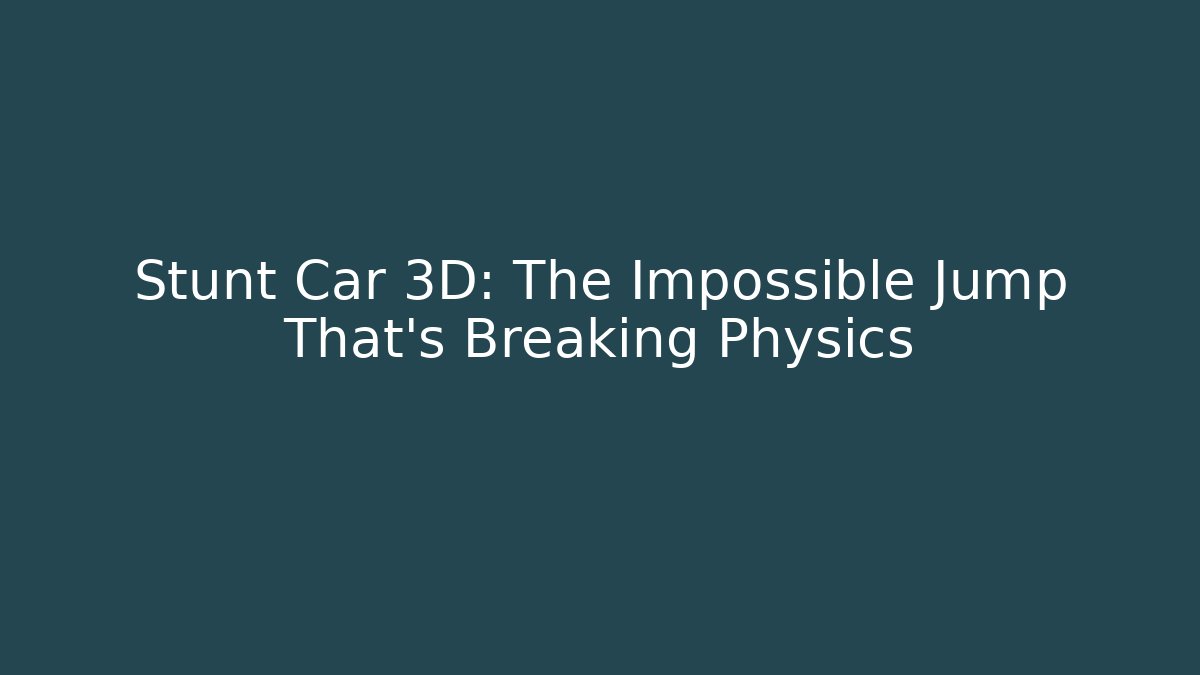 Stunt Car 3D: The Impossible Jump That's Breaking Physics - Create More Assets