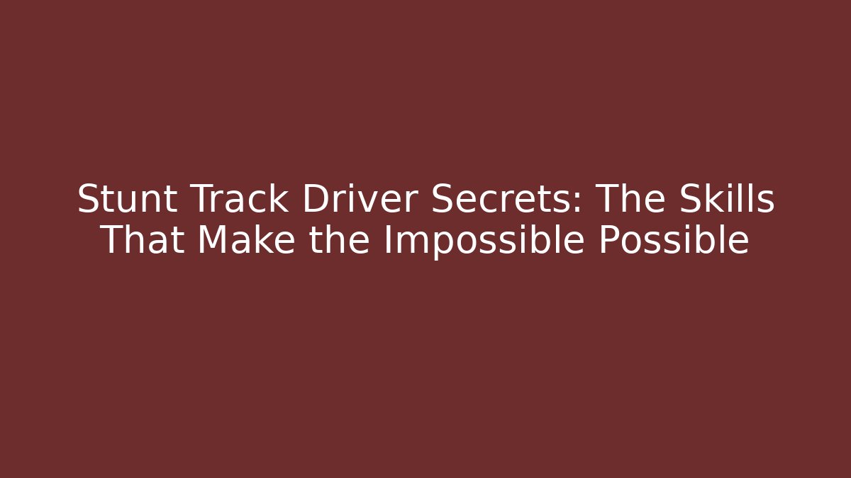 Stunt Track Driver Secrets: The Skills That Make the Impossible Possible