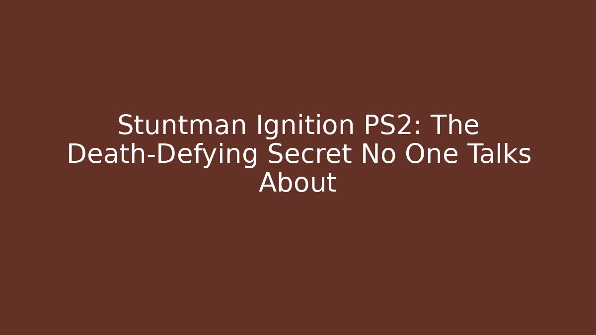 Stuntman Ignition PS2: The Death-Defying Secret No One Talks About
