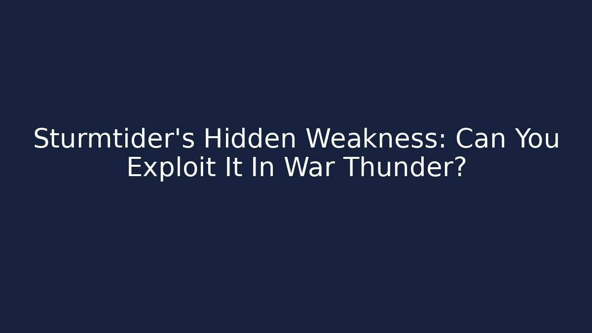 Sturmtider’s Hidden Weakness: Can You Exploit It In War Thunder? - Create More Assets