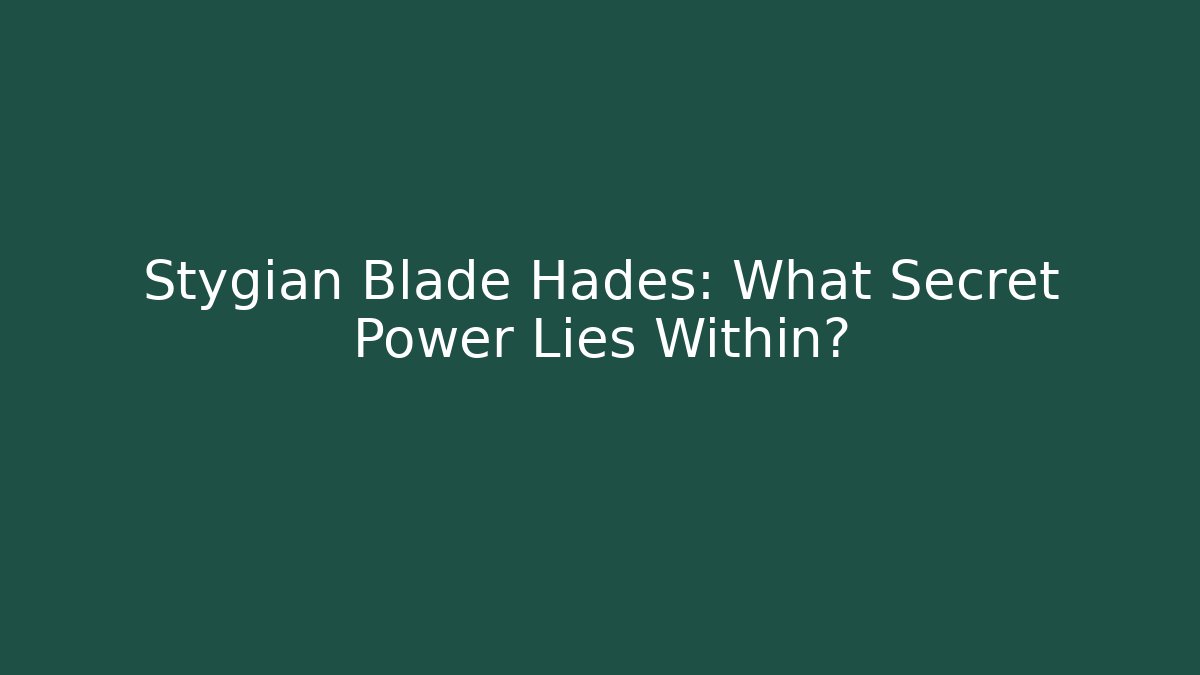 Stygian Blade Hades: What Secret Power Lies Within?
