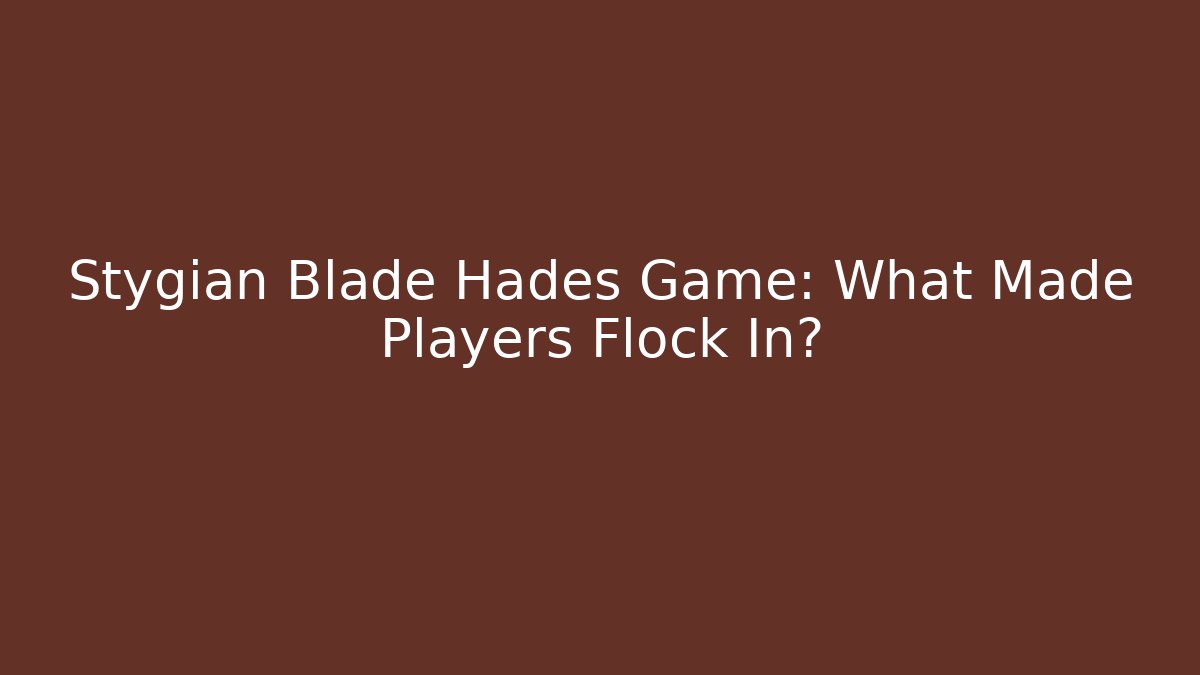 Stygian Blade Hades Game: What Made Players Flock In?
