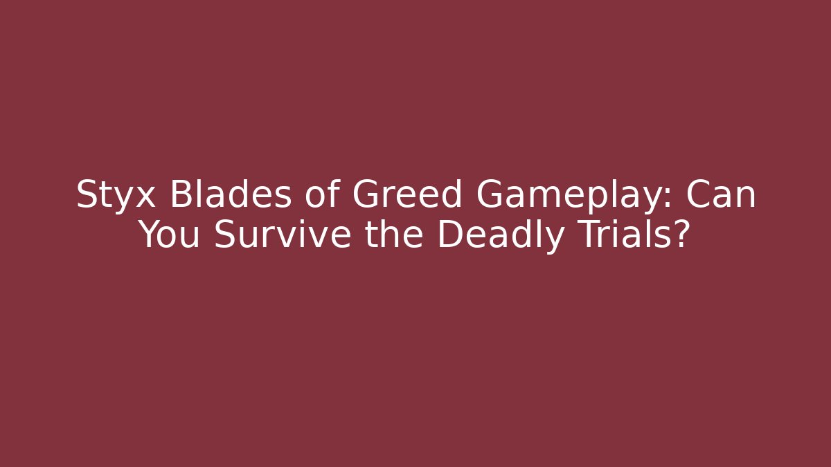 Styx Blades of Greed Gameplay: Can You Survive the Deadly Trials?