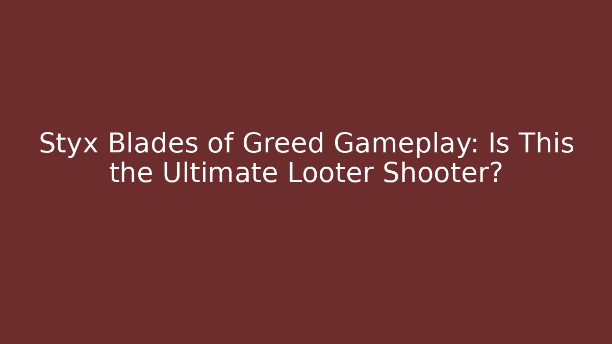 Styx Blades of Greed Gameplay: Is This the Ultimate Looter Shooter?
