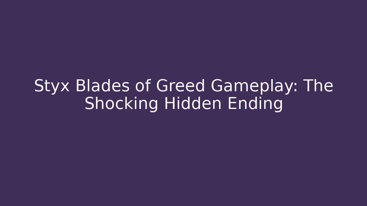 Styx Blades of Greed Gameplay: The Shocking Hidden Ending