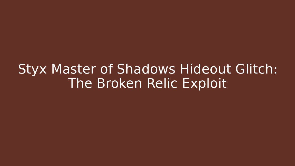 Styx Master of Shadows Hideout Glitch: The Broken Relic Exploit