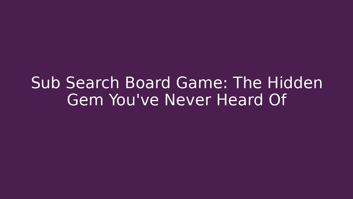 Sub Search Board Game: The Hidden Gem You've Never Heard Of