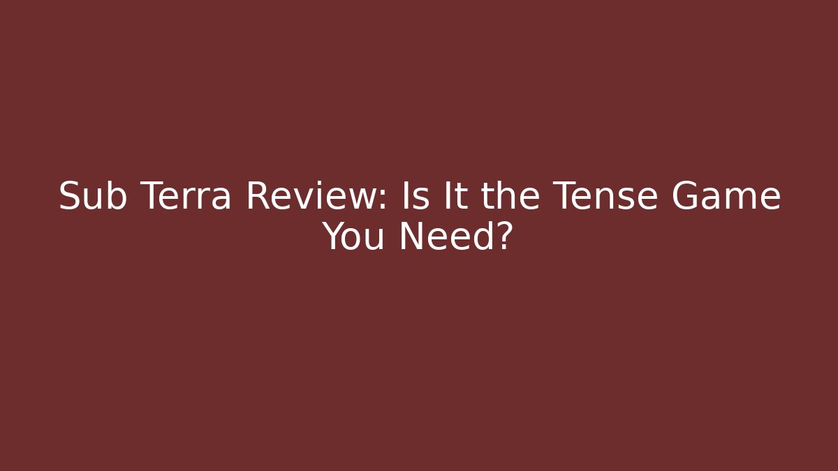 Sub Terra Review: Is It the Tense Game You Need?