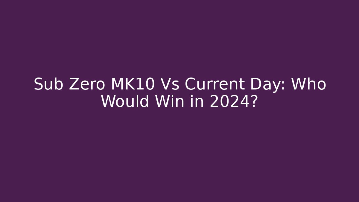 Sub Zero MK10 Vs Current Day: Who Would Win in 2024? - Create More Assets