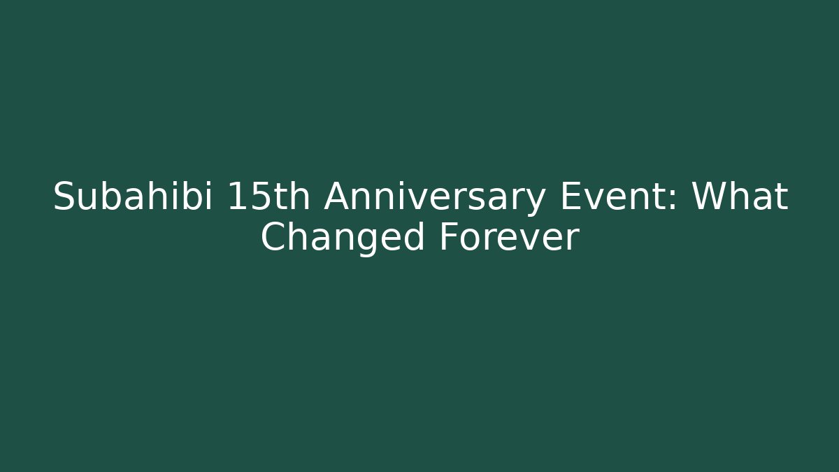 Subahibi 15th Anniversary Event: What Changed Forever