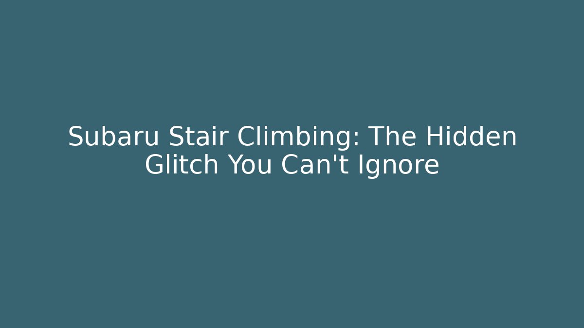 Subaru Stair Climbing: The Hidden Glitch You Can't Ignore