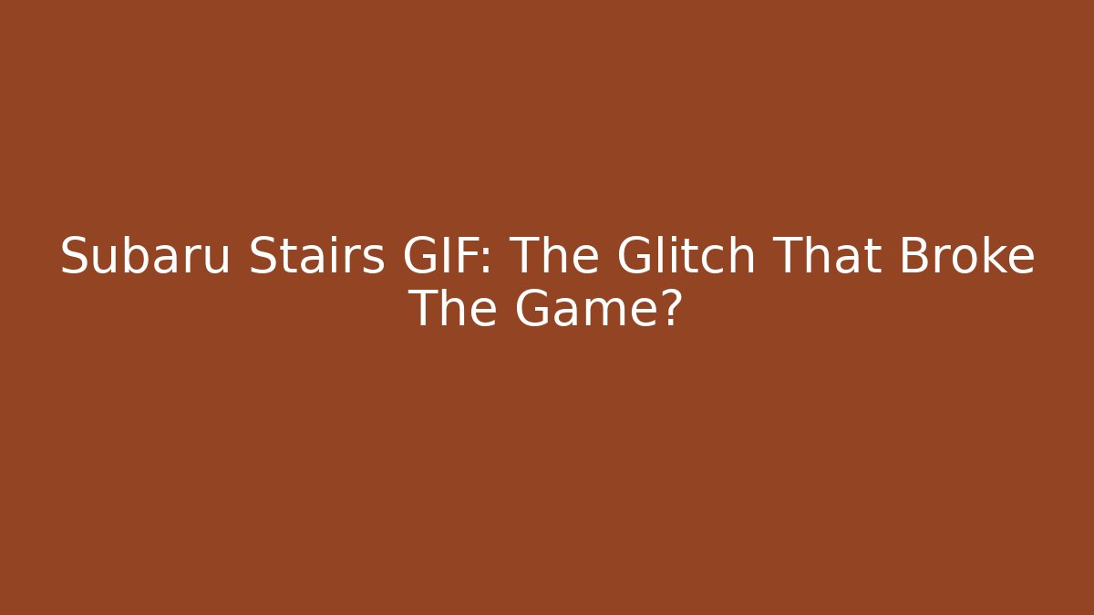 Subaru Stairs GIF: The Glitch That Broke The Game?