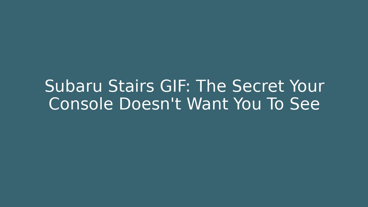 Subaru Stairs GIF: The Secret Your Console Doesn't Want You To See