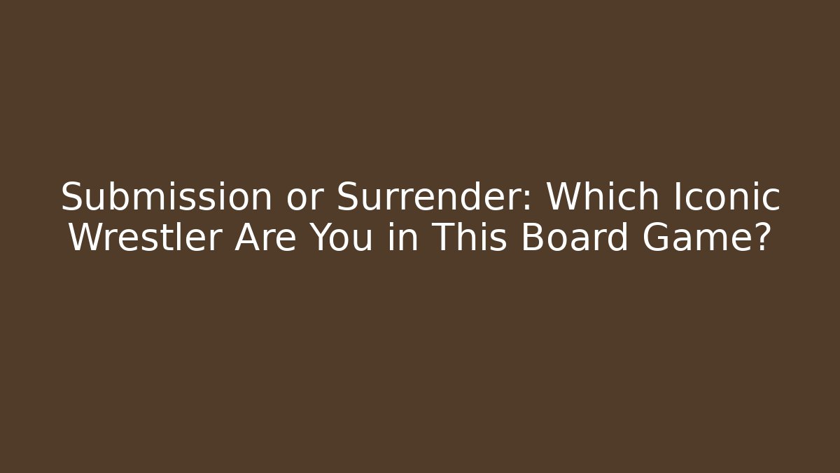 Submission or Surrender: Which Iconic Wrestler Are You in This Board Game?