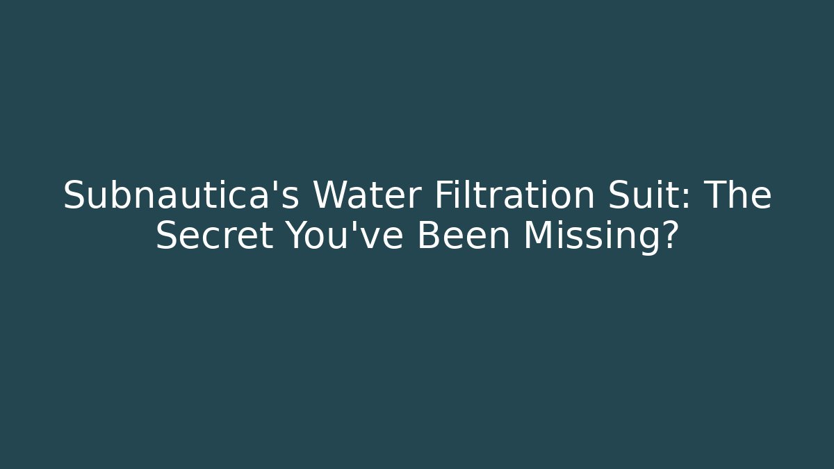 Subnautica's Water Filtration Suit: The Secret You've Been Missing?