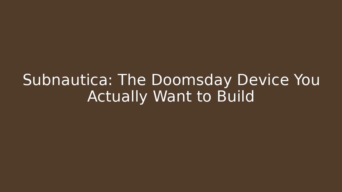 Subnautica: The Doomsday Device You Actually Want to Build