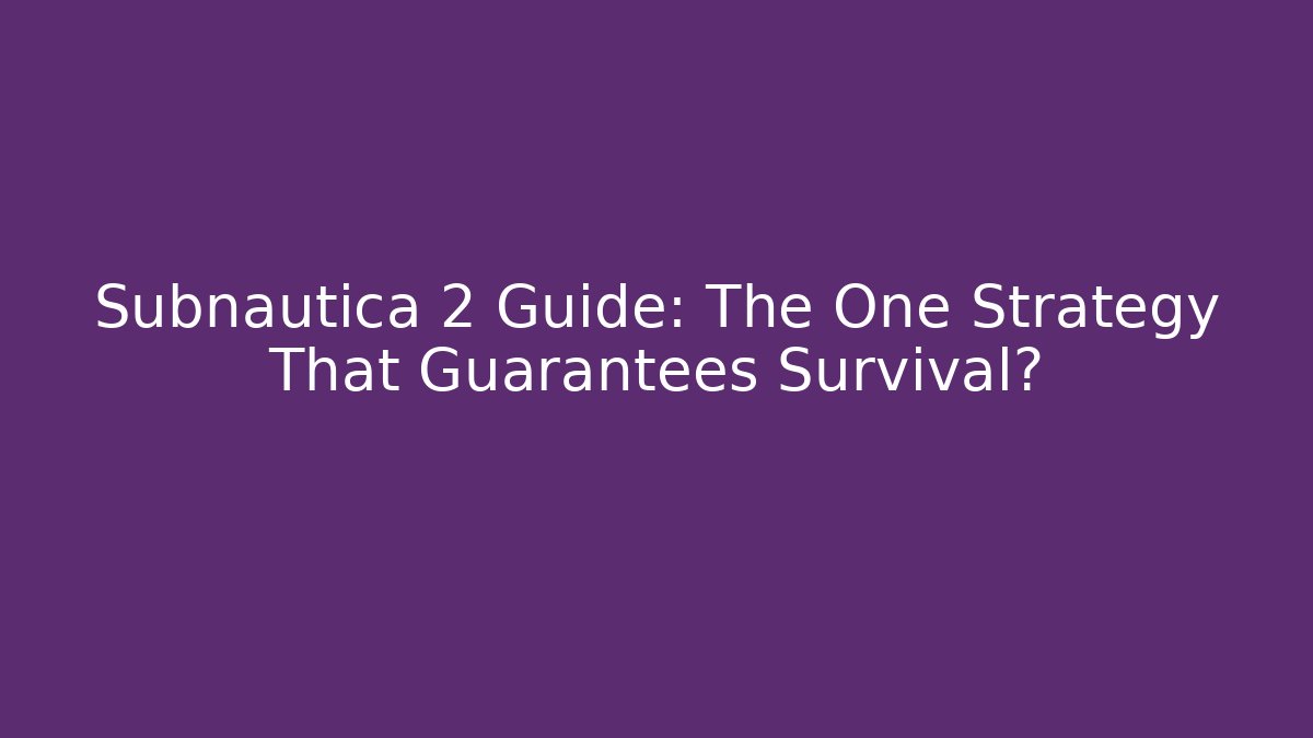 Subnautica 2 Guide: The One Strategy That Guarantees Survival?