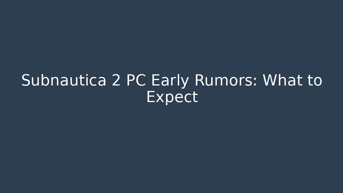 Subnautica 2 PC Early Rumors: What to Expect