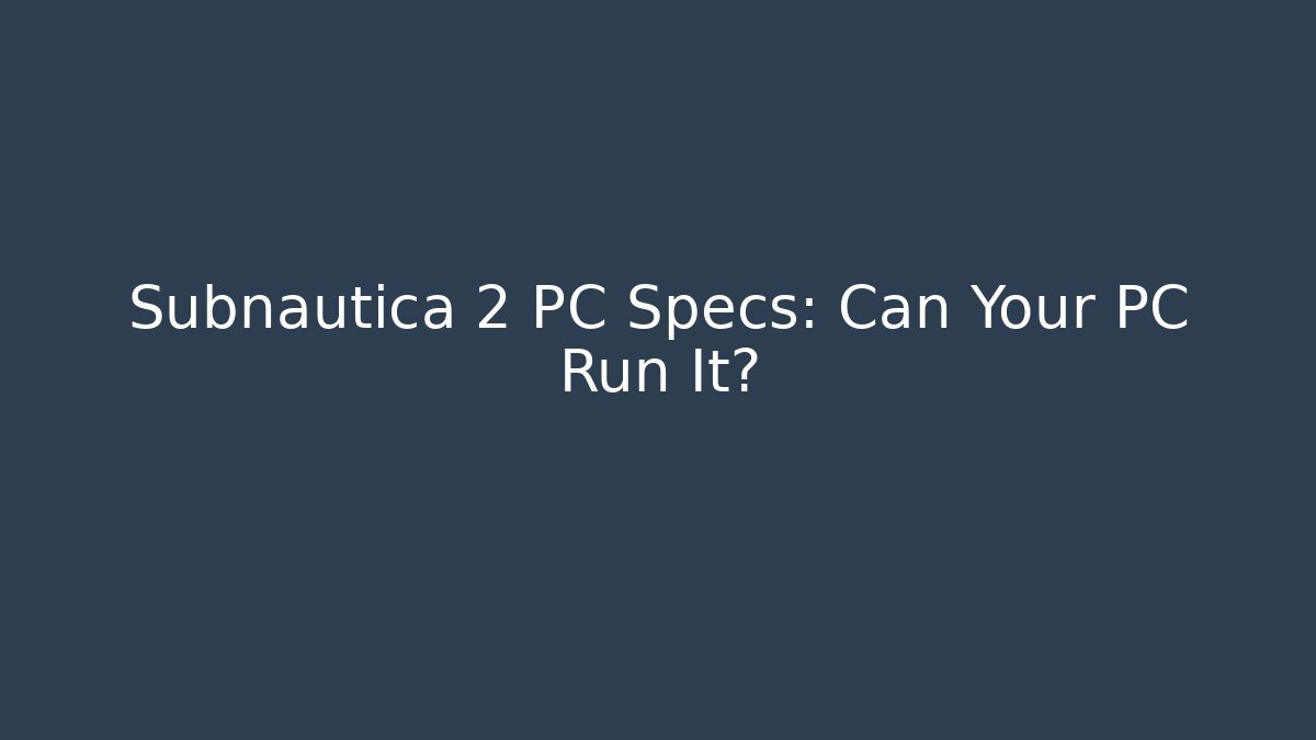Subnautica 2 PC Specs: Can Your PC Run It? - Create More Assets