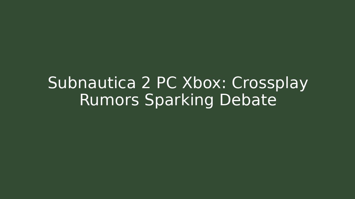Subnautica 2 PC Xbox: Crossplay Rumors Sparking Debate