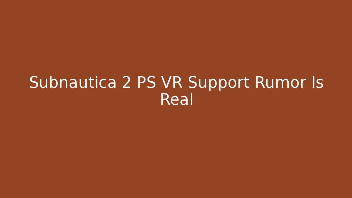 Subnautica 2 PS VR Support Rumor Is Real