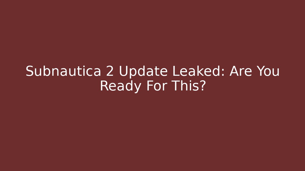 Subnautica 2 Update Leaked: Are You Ready For This?