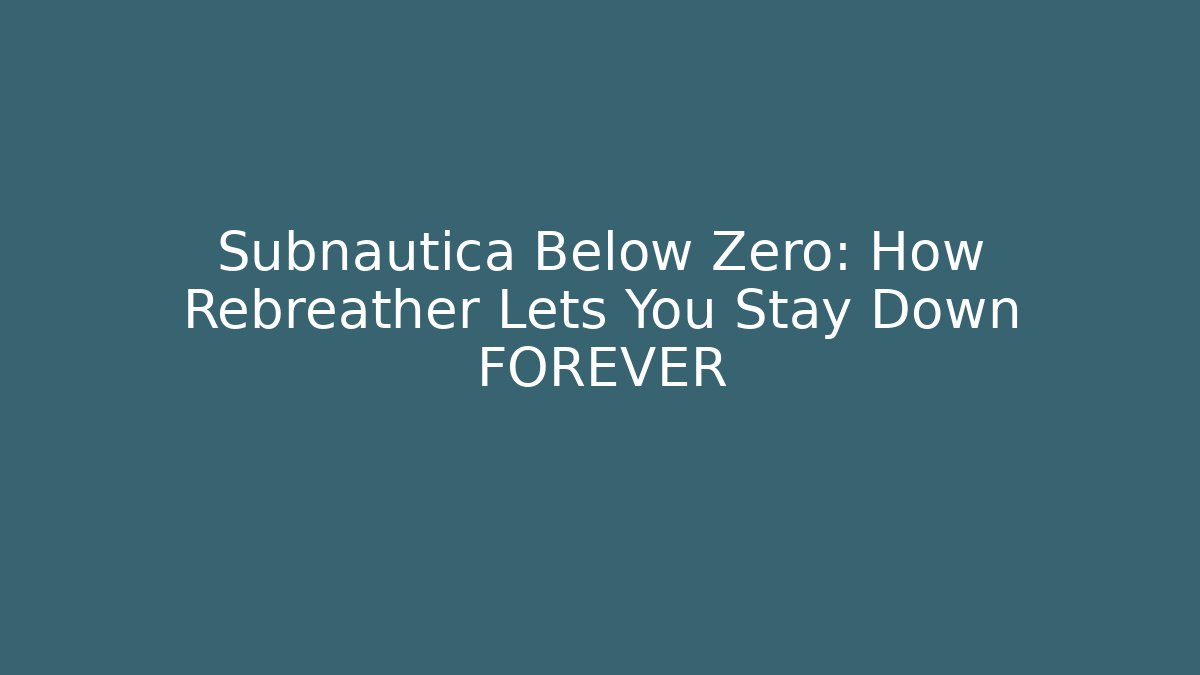 Subnautica Below Zero: How Rebreather Lets You Stay Down FOREVER