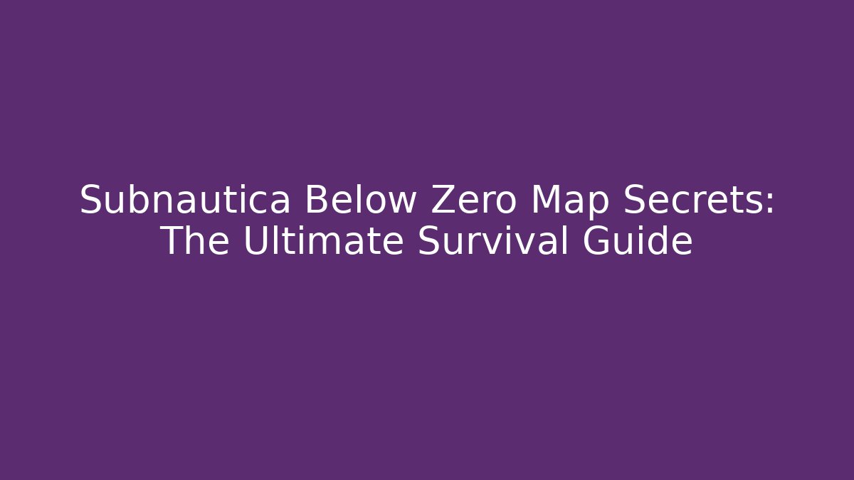 Subnautica Below Zero Map Secrets: The Ultimate Survival Guide - Create More Assets
