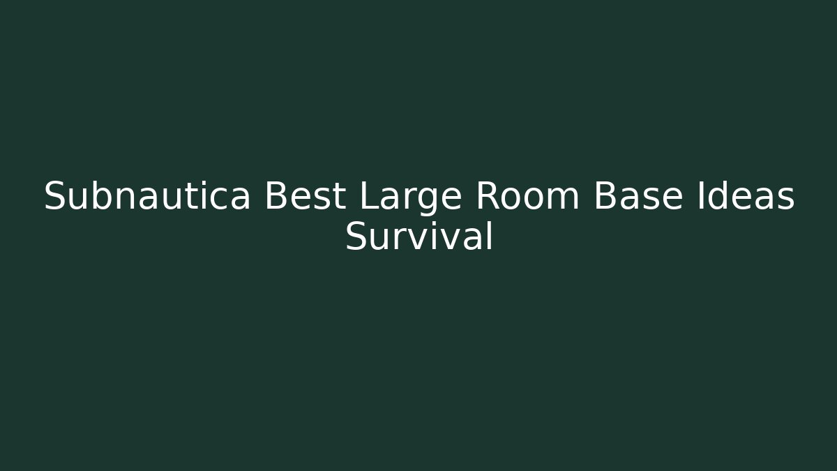 Subnautica Best Large Room Base Ideas Survival - Create More Assets