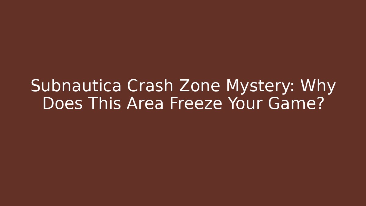 Subnautica Crash Zone Mystery: Why Does This Area Freeze Your Game?