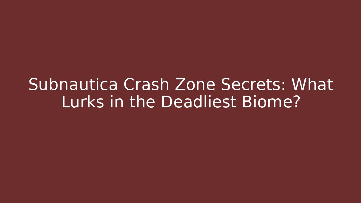 Subnautica Crash Zone Secrets: What Lurks in the Deadliest Biome?