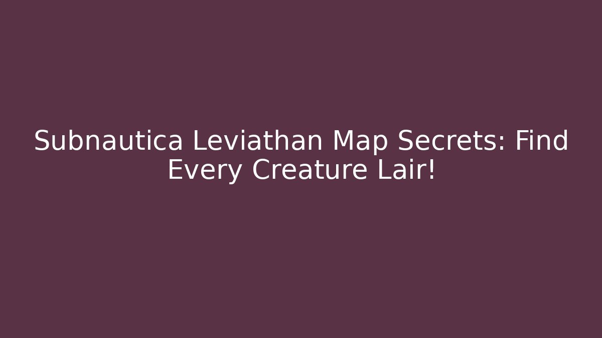 Subnautica Leviathan Map Secrets: Find Every Creature Lair!