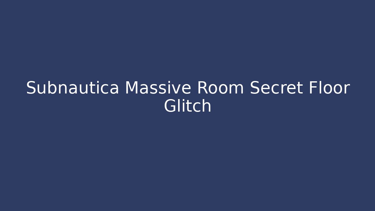 Subnautica Massive Room Secret Floor Glitch