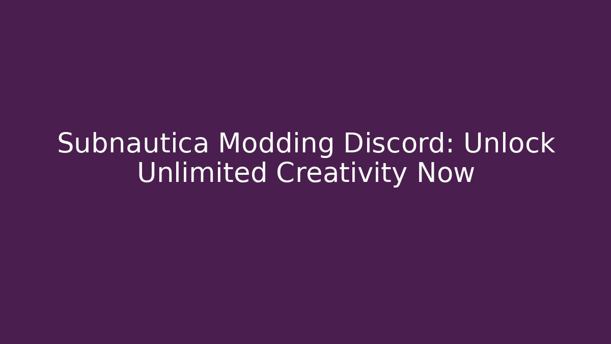 Subnautica Modding Discord: Unlock Unlimited Creativity Now - Create More Assets